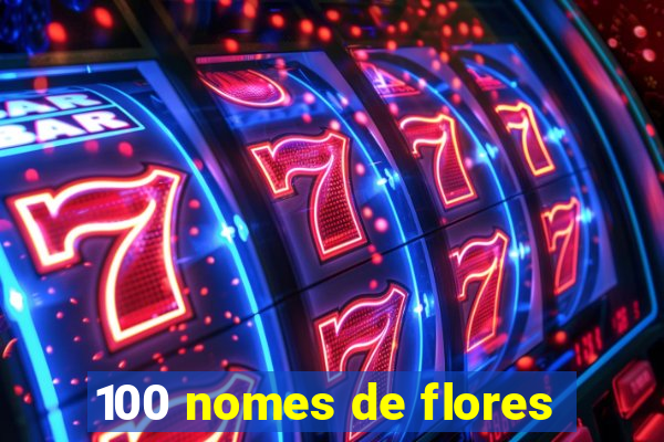 100 nomes de flores